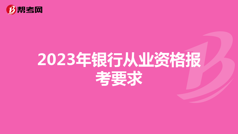 2023年银行从业资格报考要求