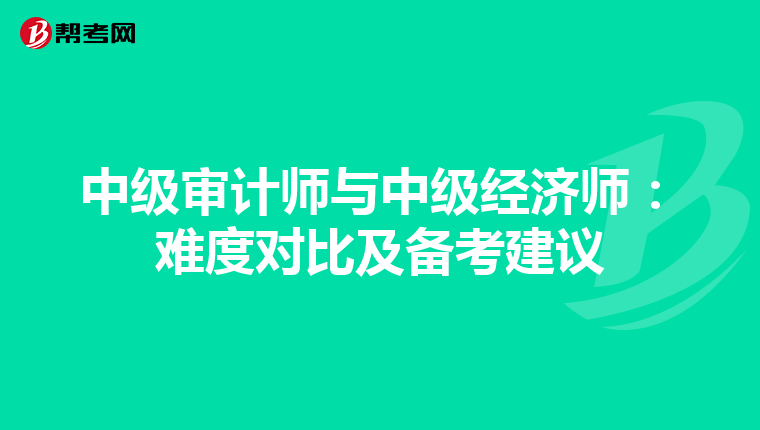 中级审计师与中级经济师：难度对比及备考建议