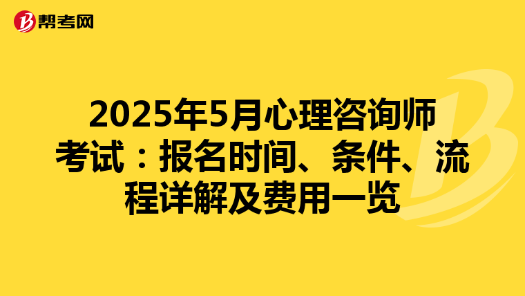 2025年5月心理咨询师考试：报名时间、条件、流程详解及费用一览