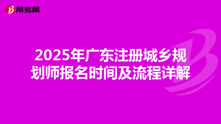 2025年广东注册城乡规划师报名时间及流程详解