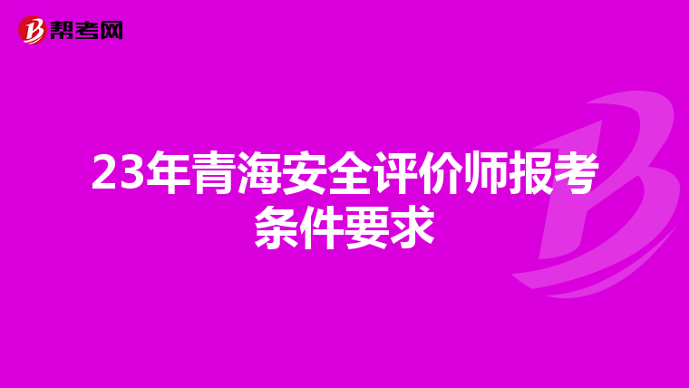 23年青海安全評價師報考條件要求