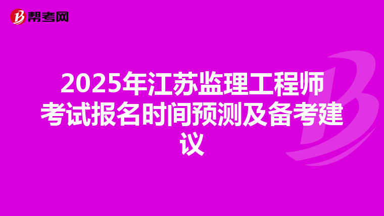 2025年江苏监理工程师考试报名时间预测及备考建议