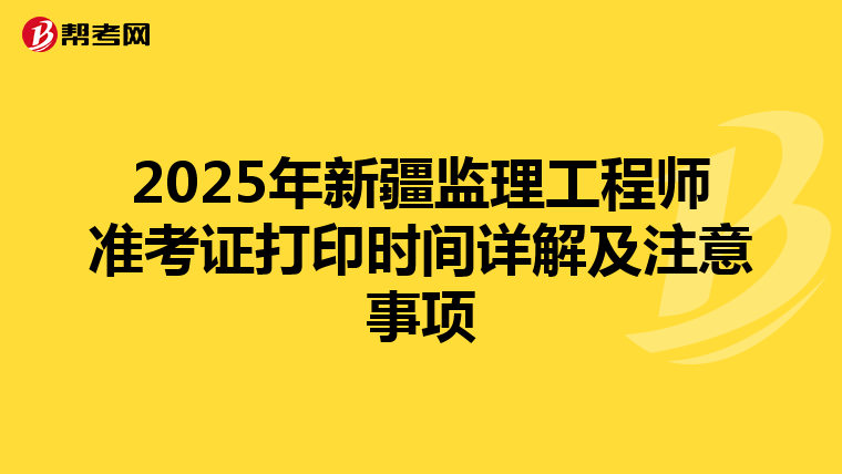 2025年新疆监理工程师准考证打印时间详解及注意事项