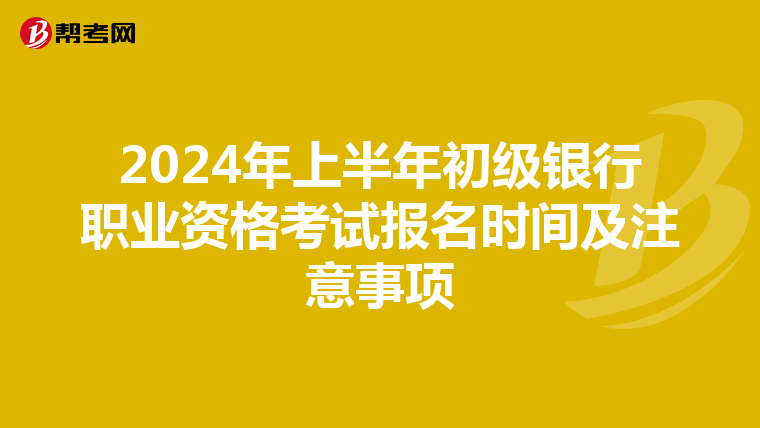 2024年上半年初级银行职业资格考试报名时间及注意事项