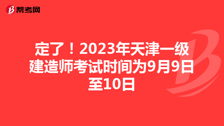 定了！2023年天津一级建造师考试时间为9月9日至10日