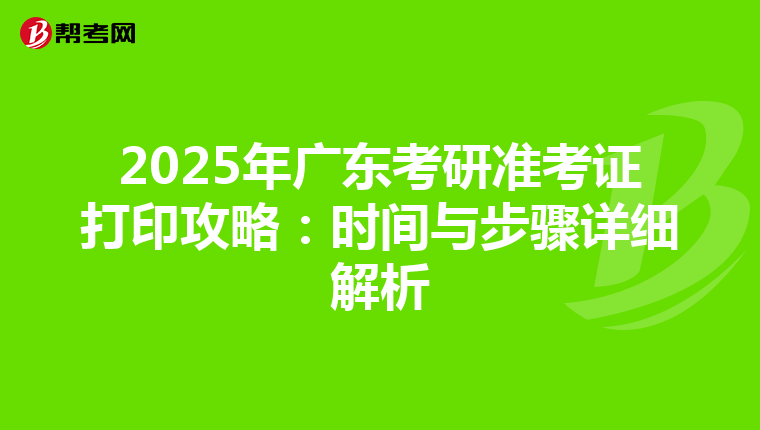 2025年广东考研准考证打印攻略：时间与步骤详细解析