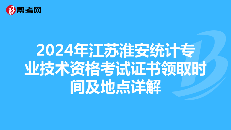 2024年江蘇淮安統(tǒng)計專業(yè)技術(shù)資格考試證書領取時間及地點詳解