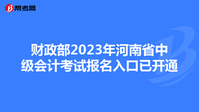 財(cái)政部2023年河南省中級(jí)會(huì)計(jì)考試報(bào)名入口已開(kāi)通