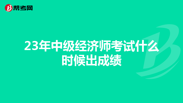 23年中级经济师考试什么时候出成绩