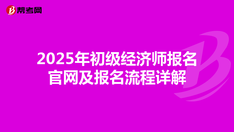 2025年初级经济师报名官网及报名流程详解