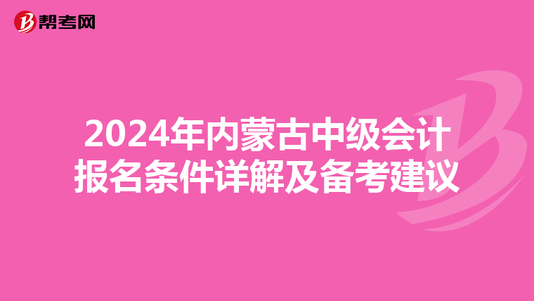 2024年内蒙古中级会计报名条件详解及备考建议