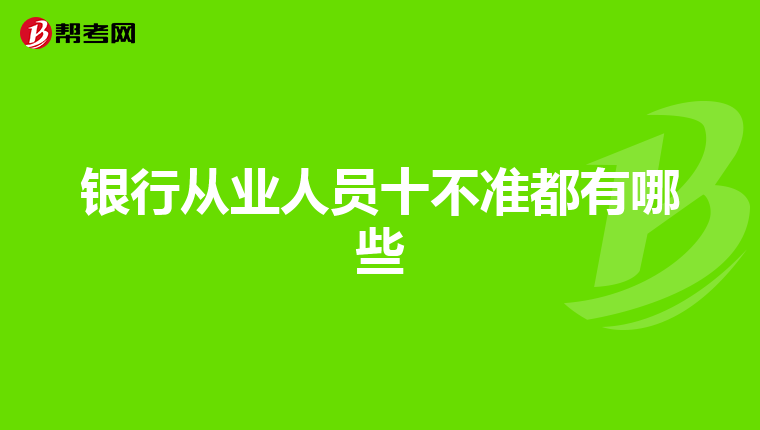 银行从业人员十不准都有哪些