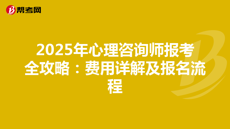 2025年心理咨询师报考全攻略：费用详解及报名流程