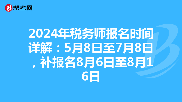 2024年税务师报名时间详解：5月8日至7月8日，补报名8月6日至8月16日
