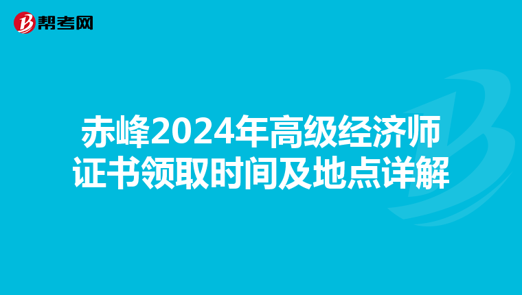 赤峰2024年高級(jí)經(jīng)濟(jì)師證書領(lǐng)取時(shí)間及地點(diǎn)詳解