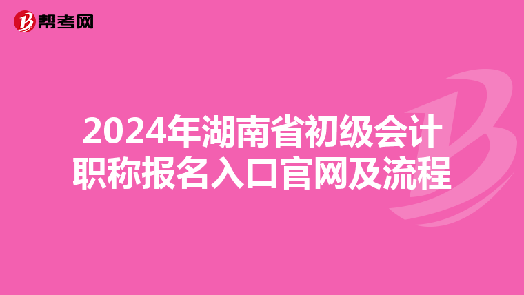 2024年湖南省初级会计职称报名入口官网及流程