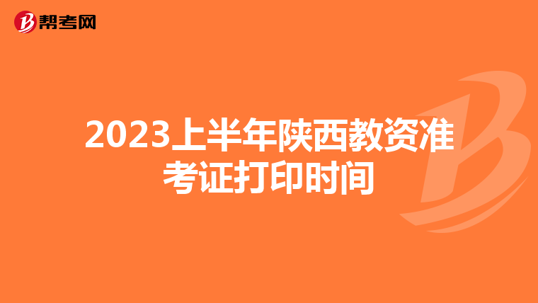 2023上半年陕西教资准考证打印时间