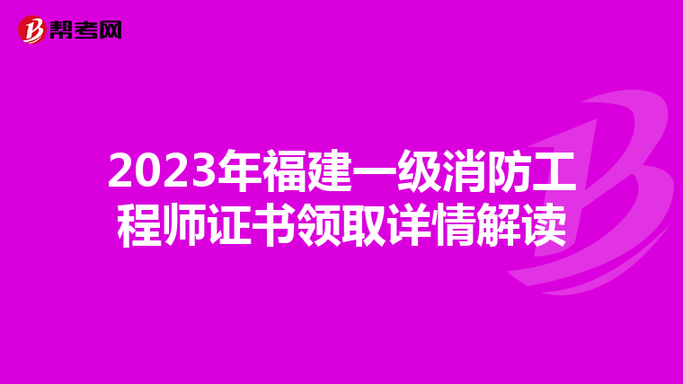 2023年福建一级消防工程师证书领取详情解读