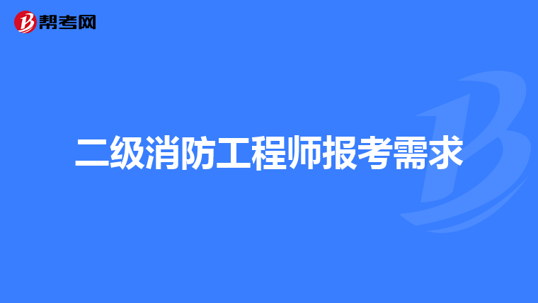 二级消防工程师报考需求
