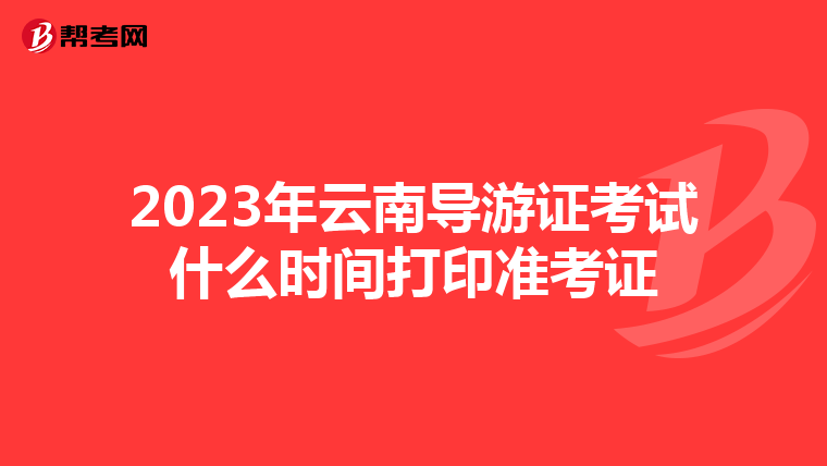 2023年云南导游证考试什么时间打印准考证