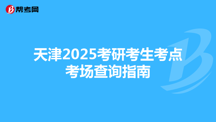 天津2025考研考生考点考场查询指南