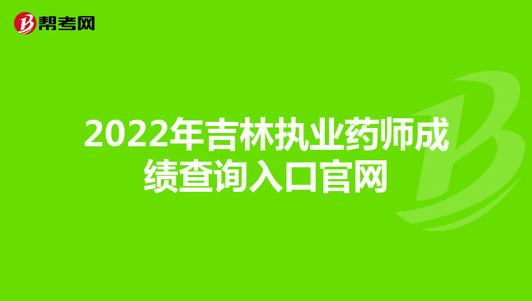 2022年吉林执业药师成绩查询入口官网