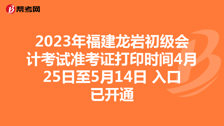 2023年福建龙岩初级会计考试准考证打印时间4月25日至5月14日 入口已开通