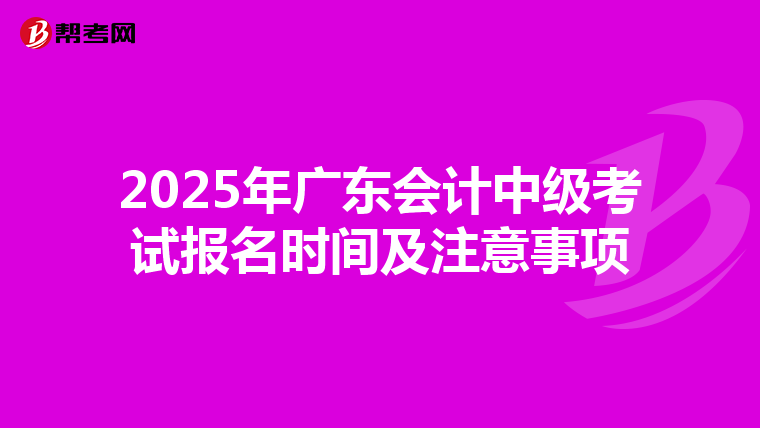 2025年廣東會計中級考試報名時間及注意事項