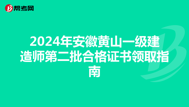 2024年安徽黄山一级建造师第二批合格证书领取指南