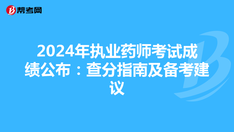 2024年执业药师考试成绩公布：查分指南及备考建议