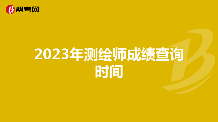 2023年测绘师成绩查询时间