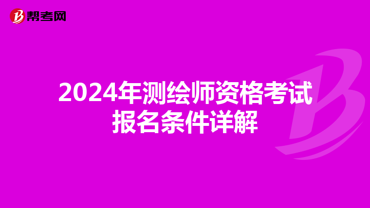 2024年测绘师资格考试报名条件详解