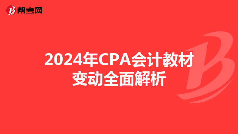 2024年CPA会计教材变动全面解析
