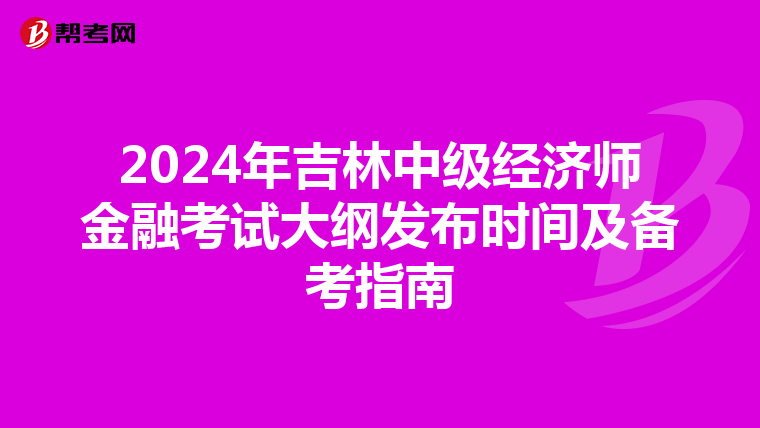 2024年吉林中級經濟師金融考試大綱發布時間及備考指南