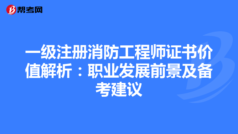一級注冊消防工程師證書價值解析：職業發展前景及備考建議