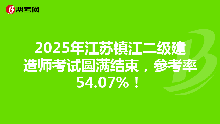2025年江苏镇江二级建造师考试圆满结束，参考率54.07%！