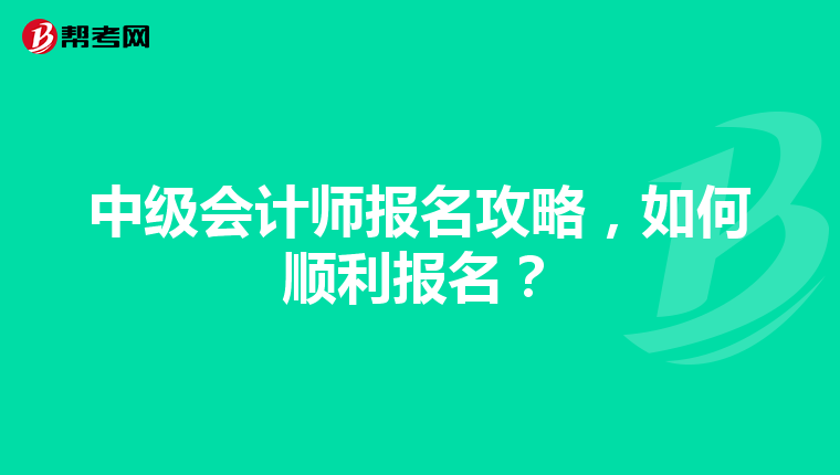 中级会计师报名攻略,如何顺利报名?