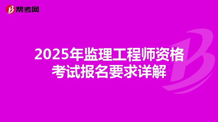 2025年监理工程师资格考试报名要求详解