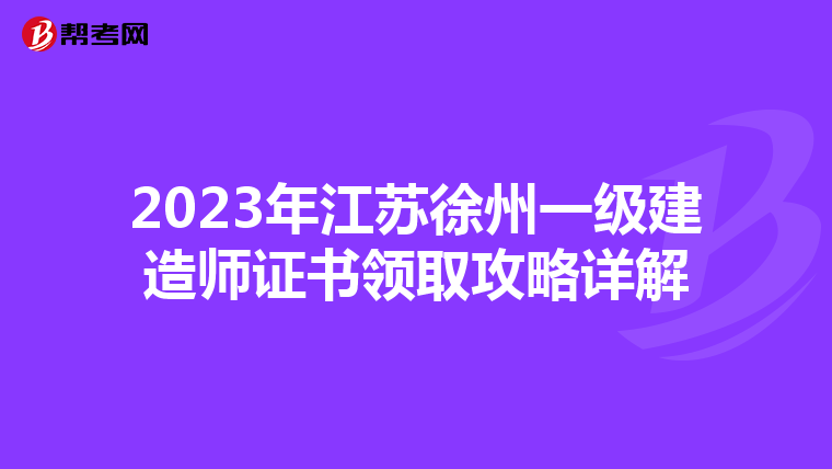 2023年江苏徐州一级建造师证书领取攻略详解