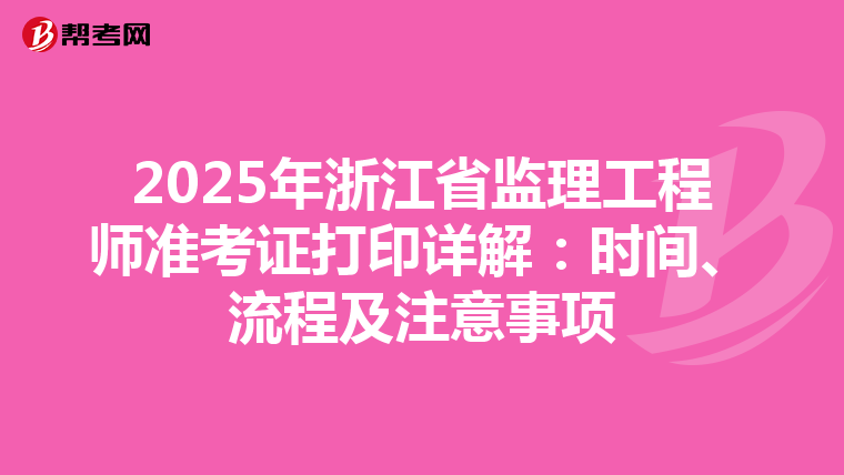 2025年浙江省监理工程师准考证打印详解：时间、流程及注意事项