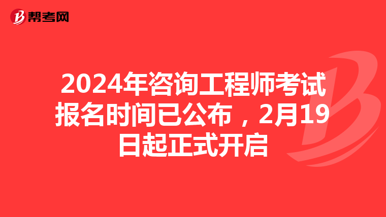2024年咨询工程师考试报名时间已公布，2月19日起正式开启