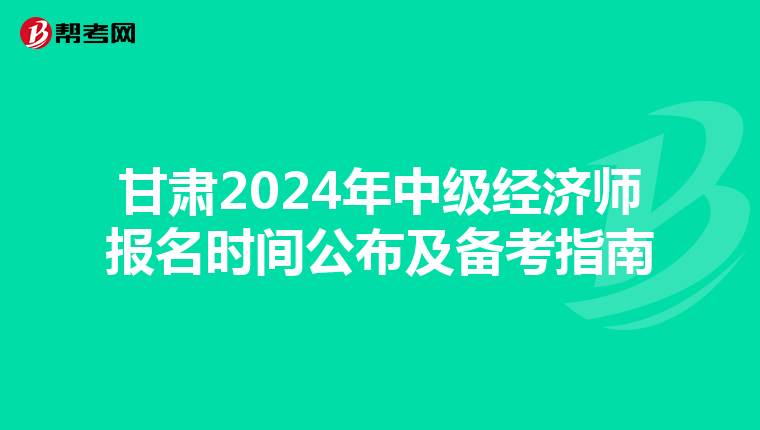 甘肃2024年中级经济师报名时间公布及备考指南
