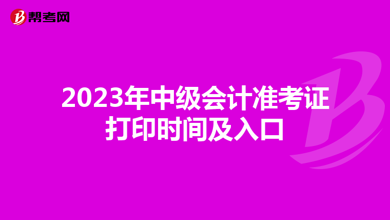 2023年中级会计准考证打印时间及入口