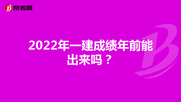 2022年一建成绩年前能出来吗？