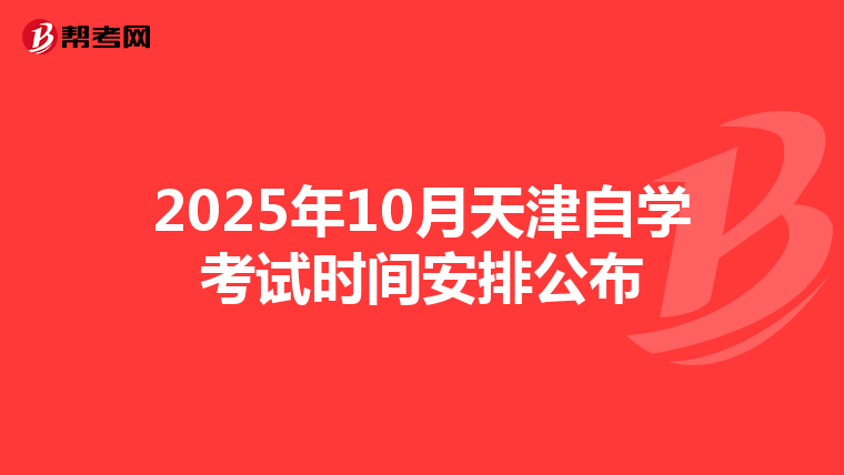 2025年10月天津自学考试时间安排公布