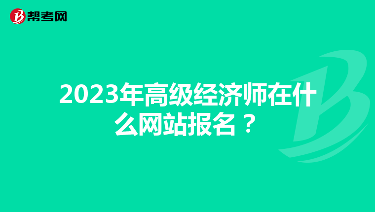 2023年高级经济师在什么网站报名？