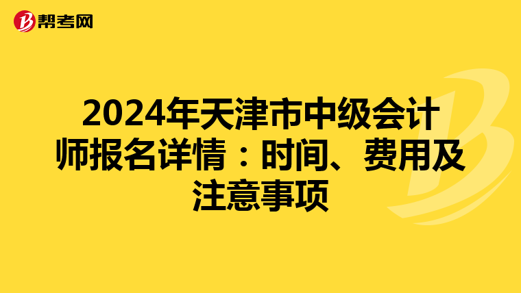 2024年天津市中级会计师报名详情：时间、费用及注意事项