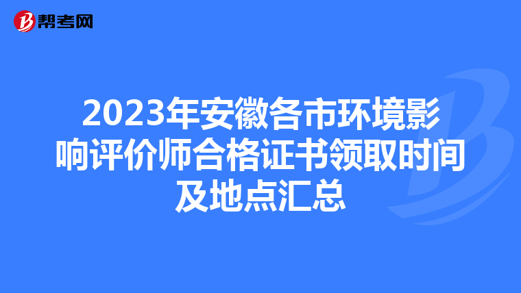 2023年安徽各市环境影响评价师合格证书领取时间及地点汇总