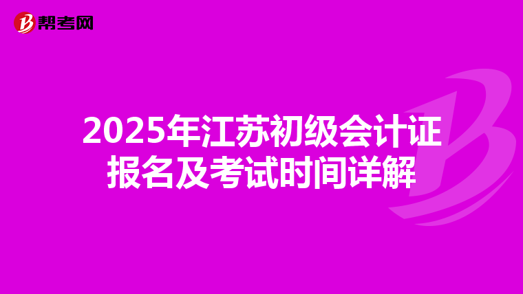 2025年江苏初级会计证报名及考试时间详解