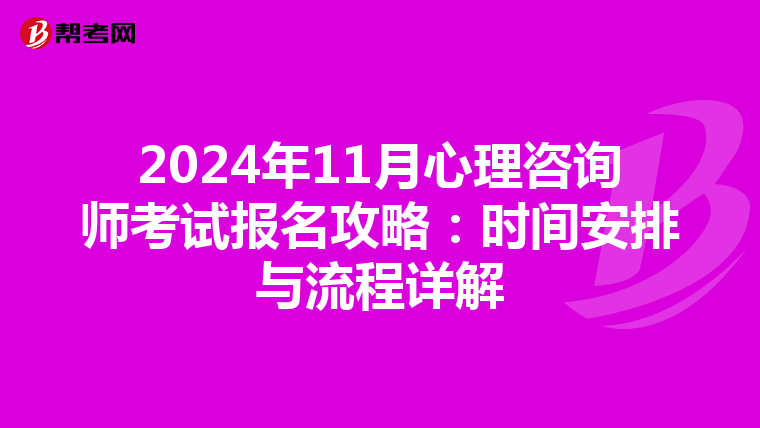 2024年11月心理咨询师考试报名攻略：时间安排与流程详解